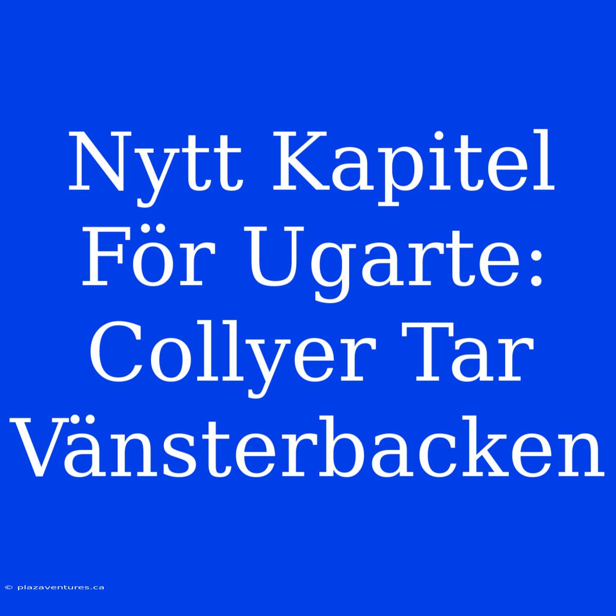 Nytt Kapitel För Ugarte: Collyer Tar Vänsterbacken