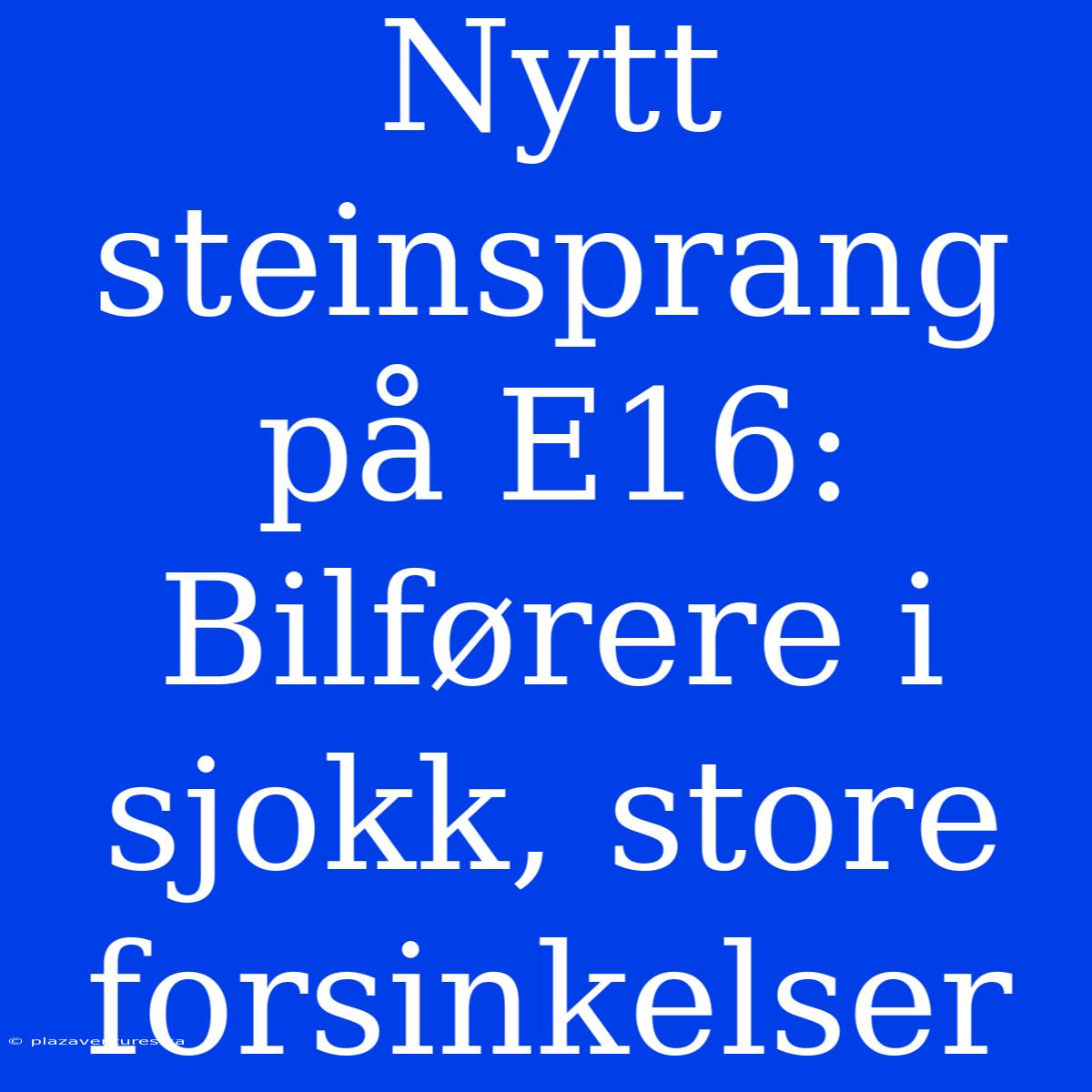 Nytt Steinsprang På E16: Bilførere I Sjokk, Store Forsinkelser