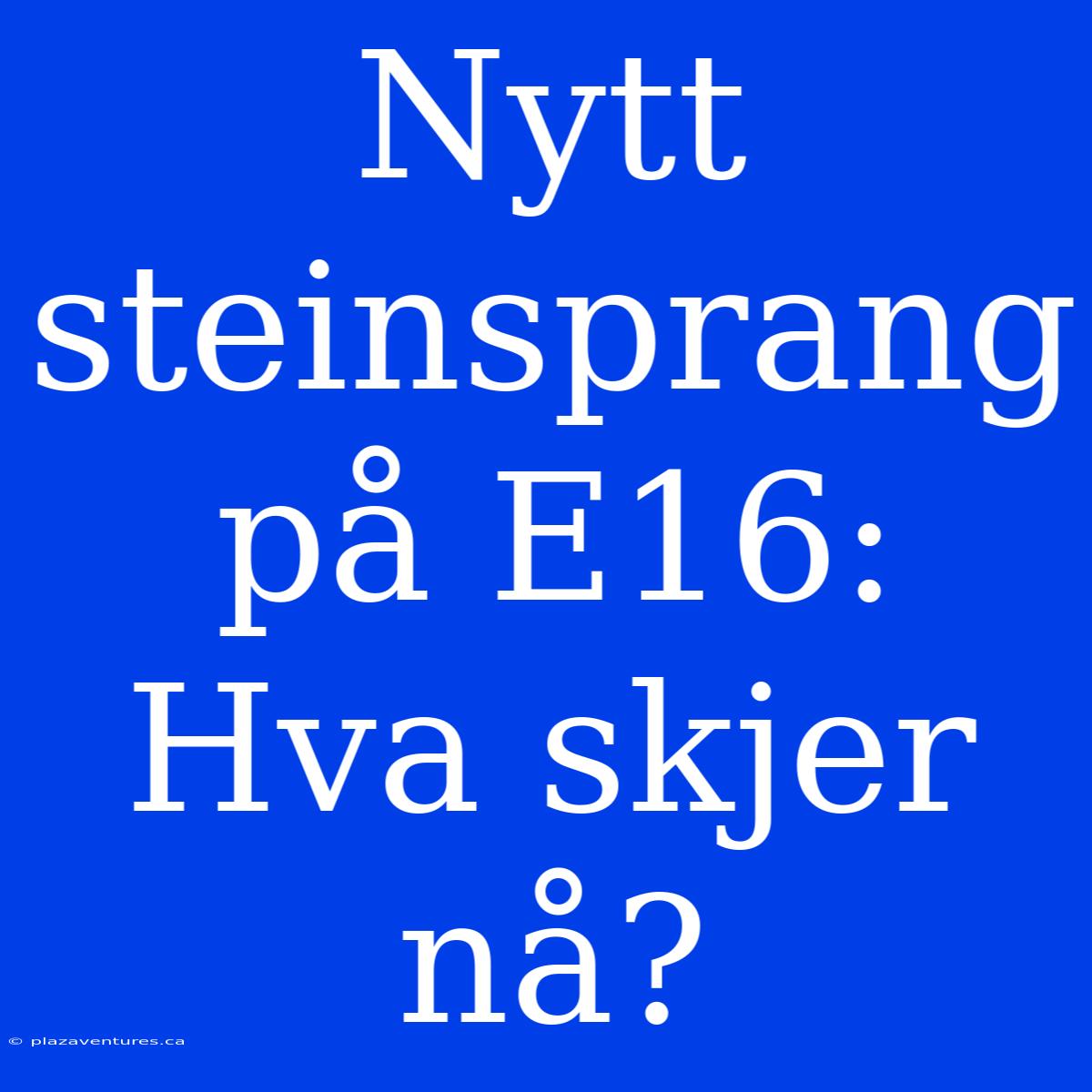 Nytt Steinsprang På E16: Hva Skjer Nå?