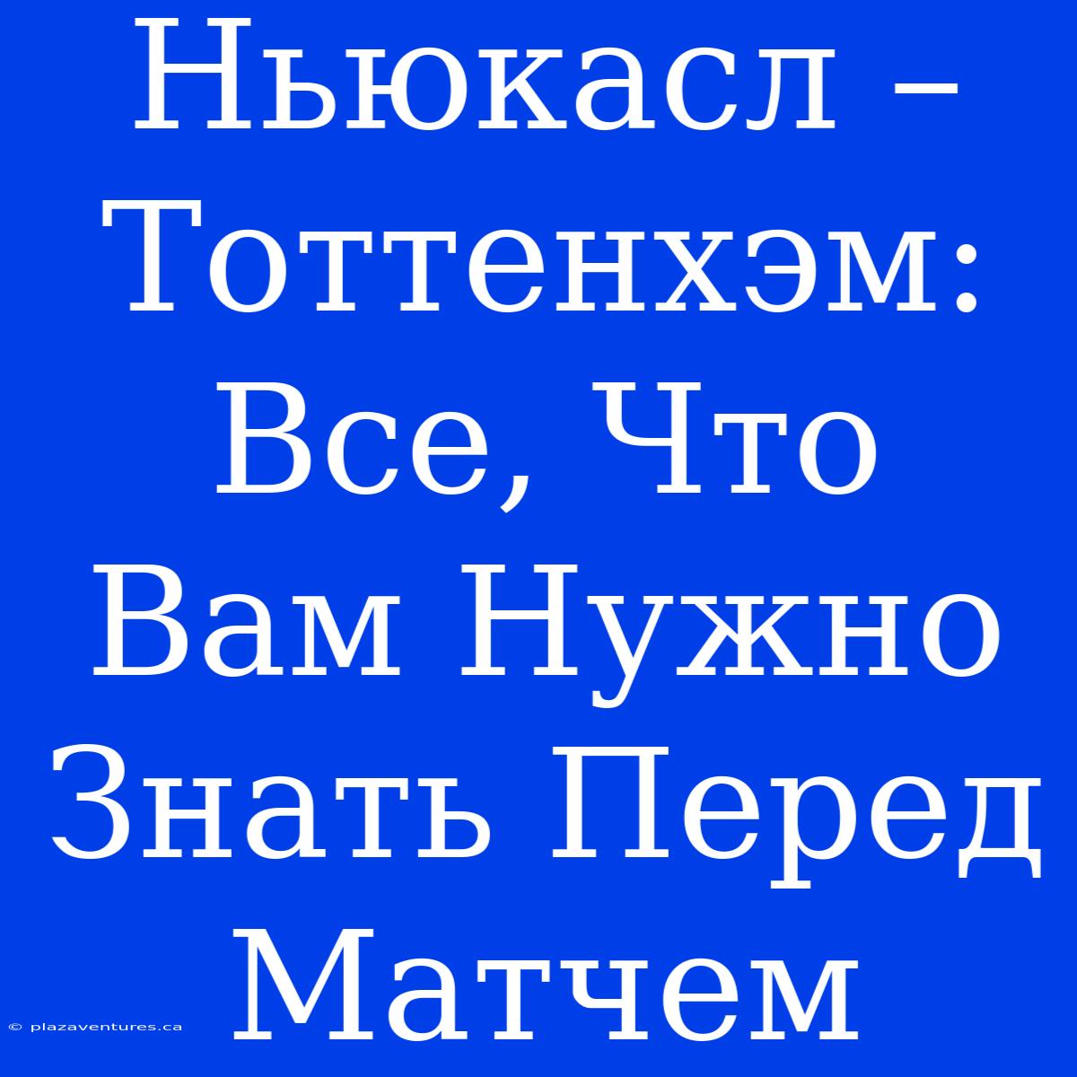 Ньюкасл – Тоттенхэм: Все, Что Вам Нужно Знать Перед Матчем