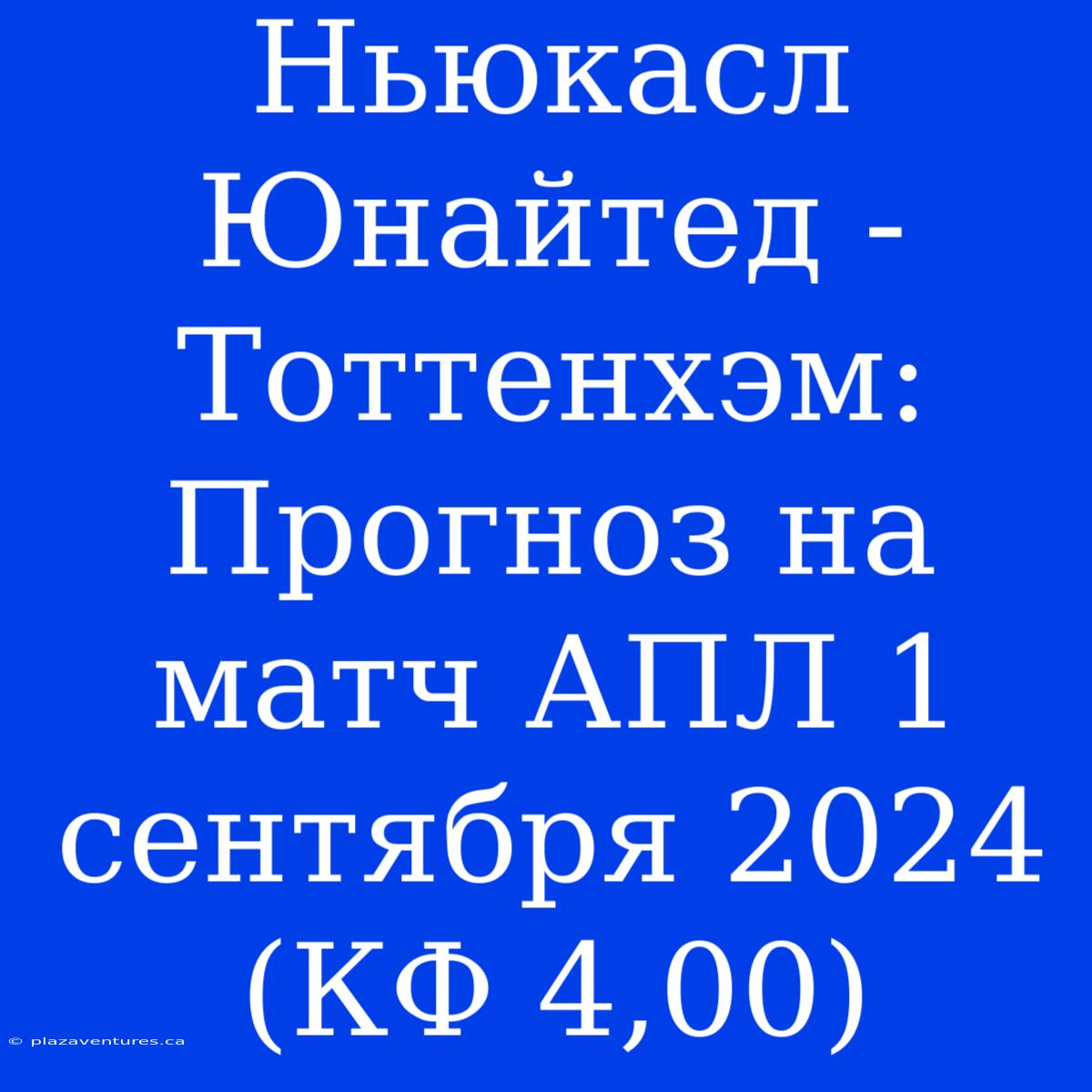 Ньюкасл Юнайтед - Тоттенхэм: Прогноз На Матч АПЛ 1 Сентября 2024 (КФ 4,00)