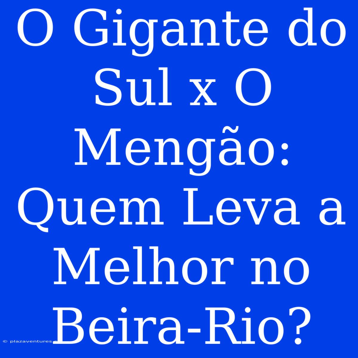 O Gigante Do Sul X O Mengão: Quem Leva A Melhor No Beira-Rio?