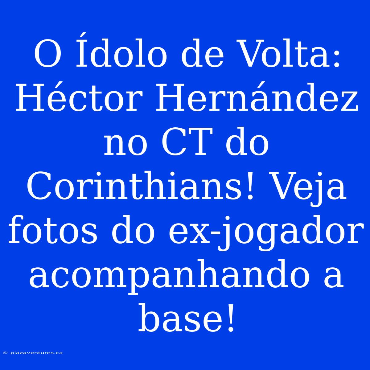 O Ídolo De Volta: Héctor Hernández No CT Do Corinthians! Veja Fotos Do Ex-jogador Acompanhando A Base!