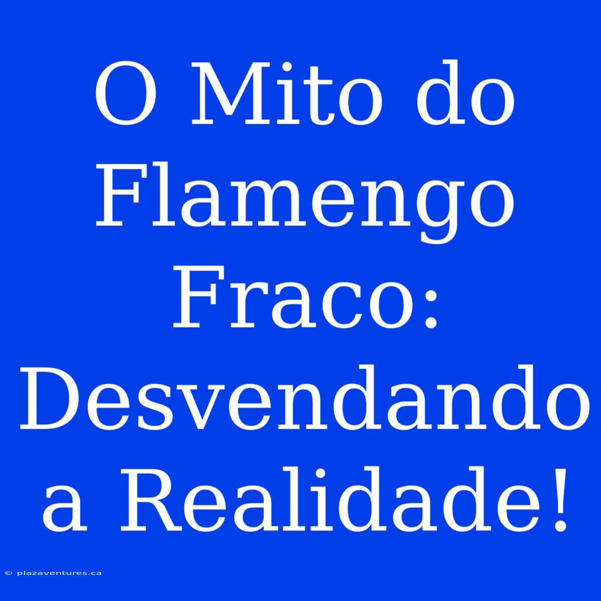 O Mito Do Flamengo Fraco: Desvendando A Realidade!