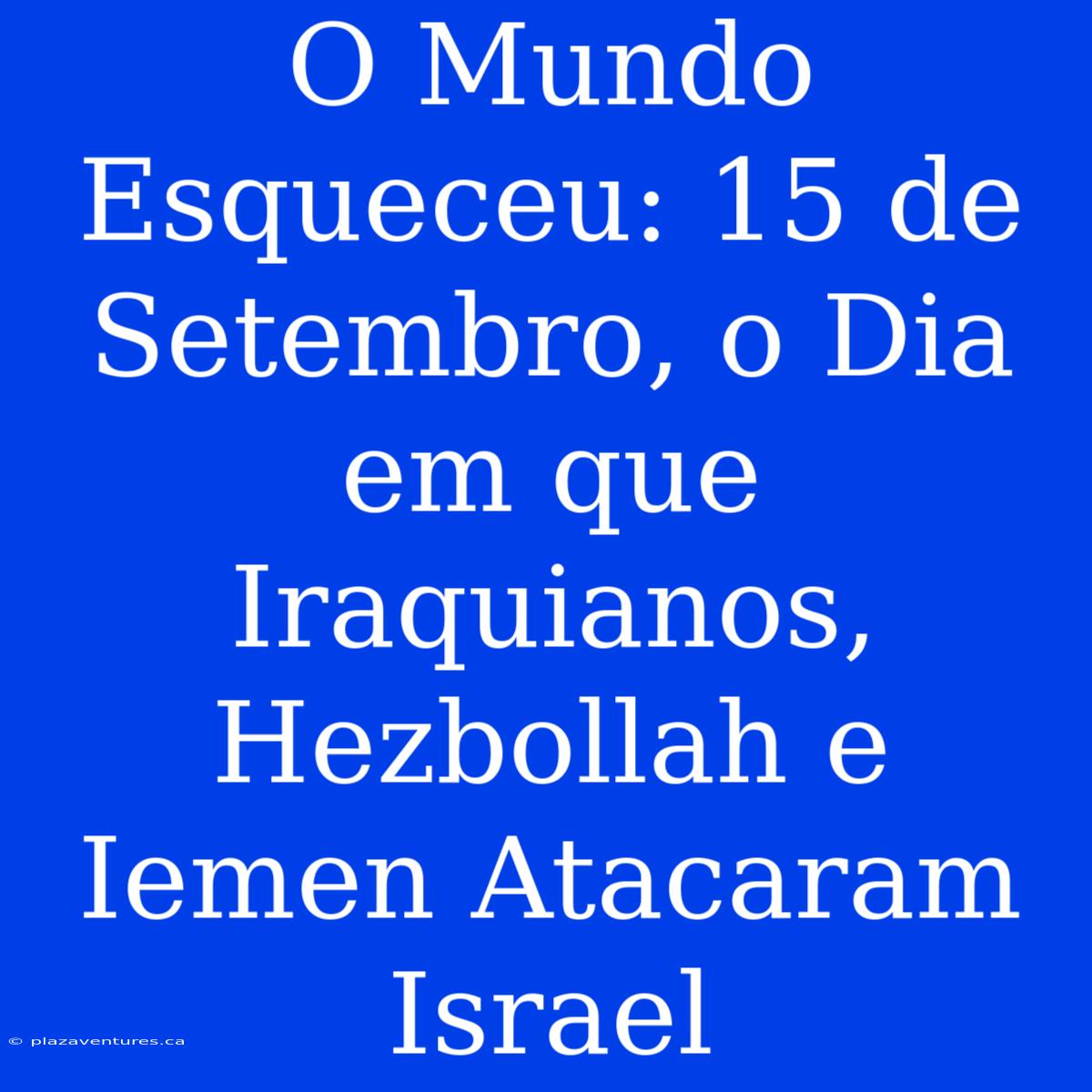 O Mundo Esqueceu: 15 De Setembro, O Dia Em Que Iraquianos, Hezbollah E Iemen Atacaram Israel