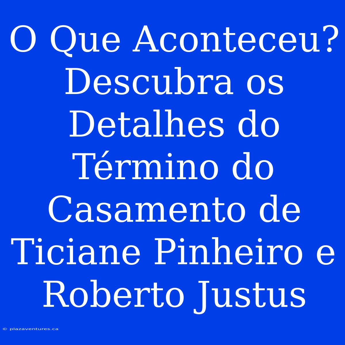 O Que Aconteceu? Descubra Os Detalhes Do Término Do Casamento De Ticiane Pinheiro E Roberto Justus