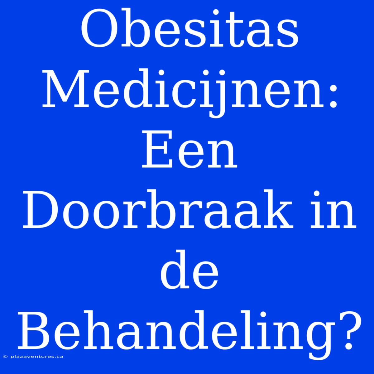 Obesitas Medicijnen: Een Doorbraak In De Behandeling?