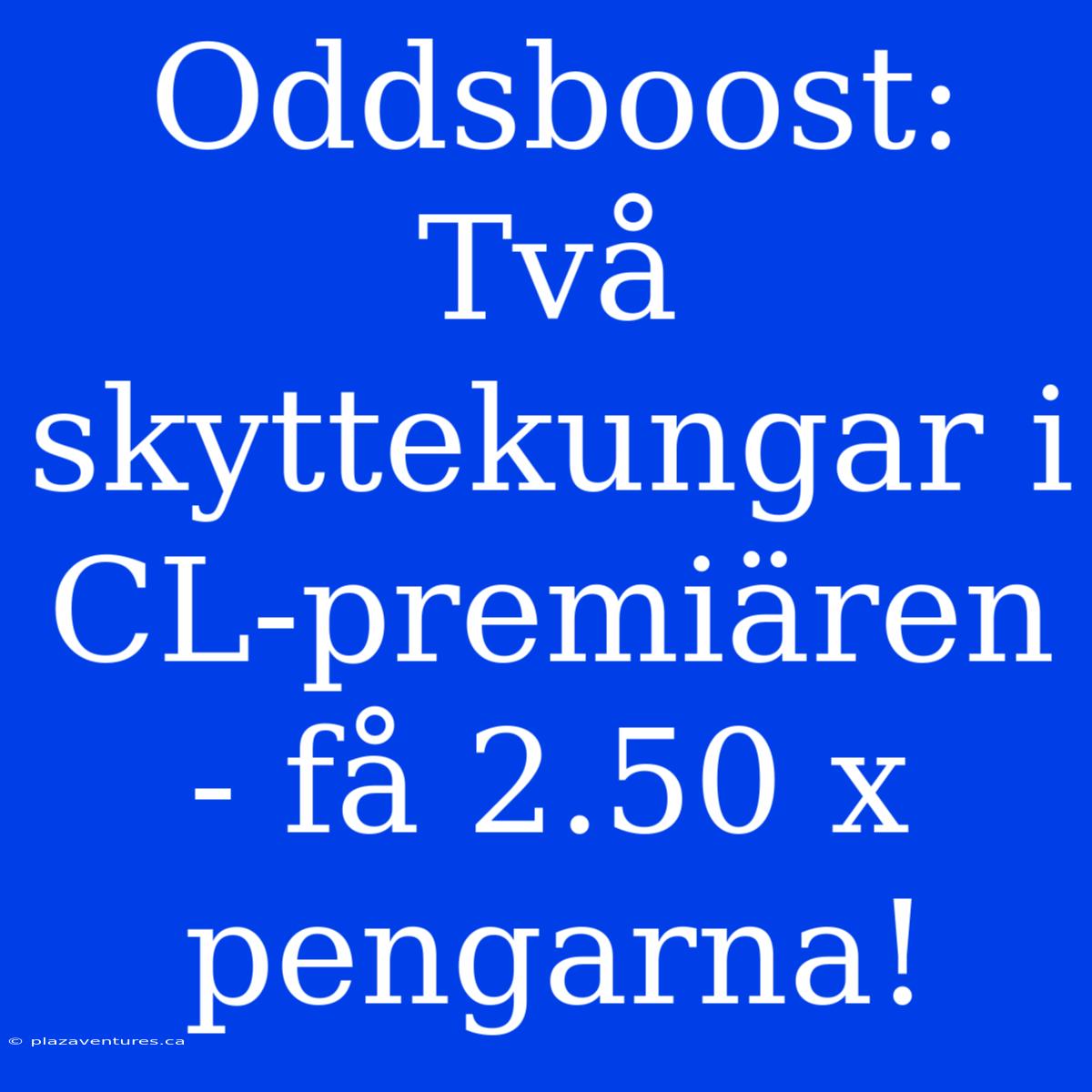 Oddsboost: Två Skyttekungar I CL-premiären - Få 2.50 X Pengarna!