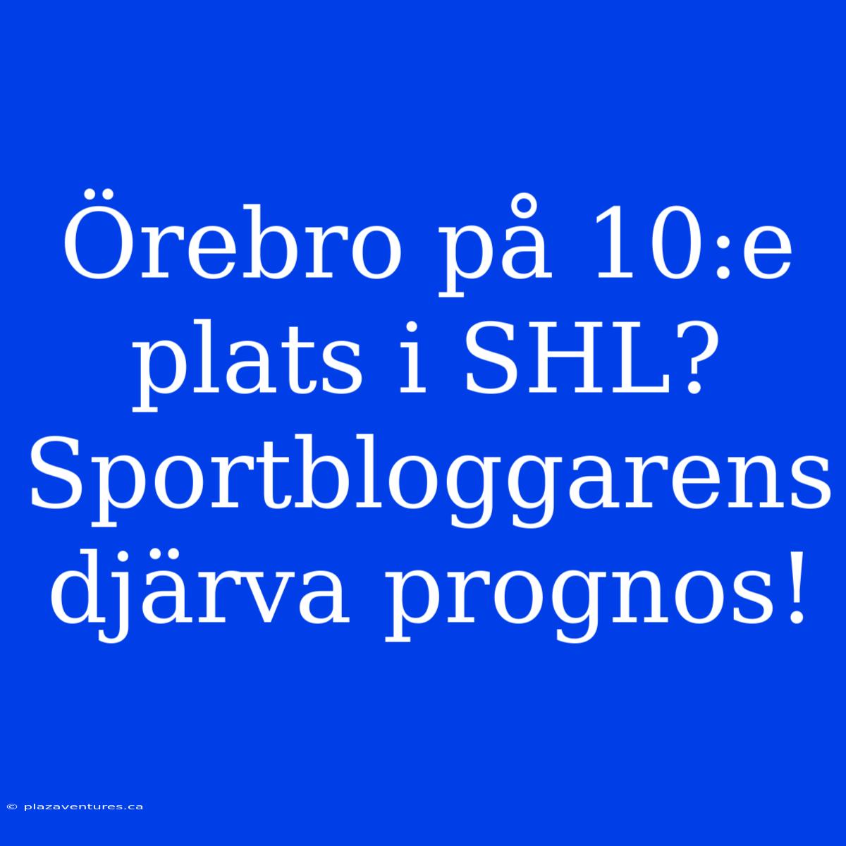 Örebro På 10:e Plats I SHL? Sportbloggarens Djärva Prognos!