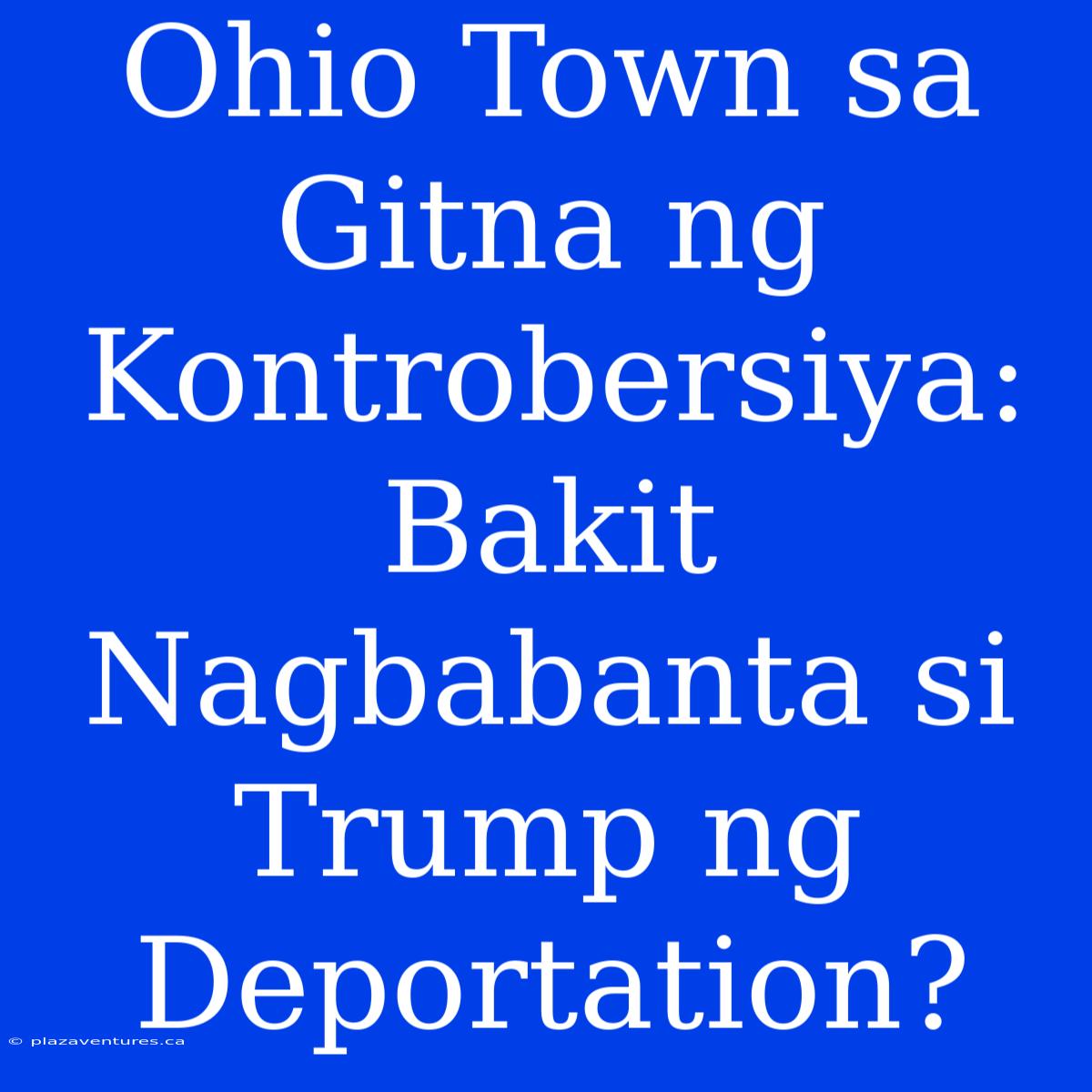 Ohio Town Sa Gitna Ng Kontrobersiya: Bakit Nagbabanta Si Trump Ng Deportation?