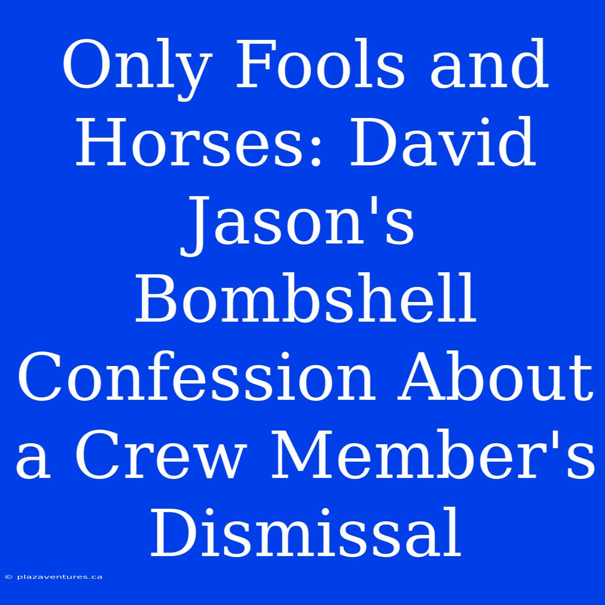 Only Fools And Horses: David Jason's Bombshell Confession About A Crew Member's Dismissal