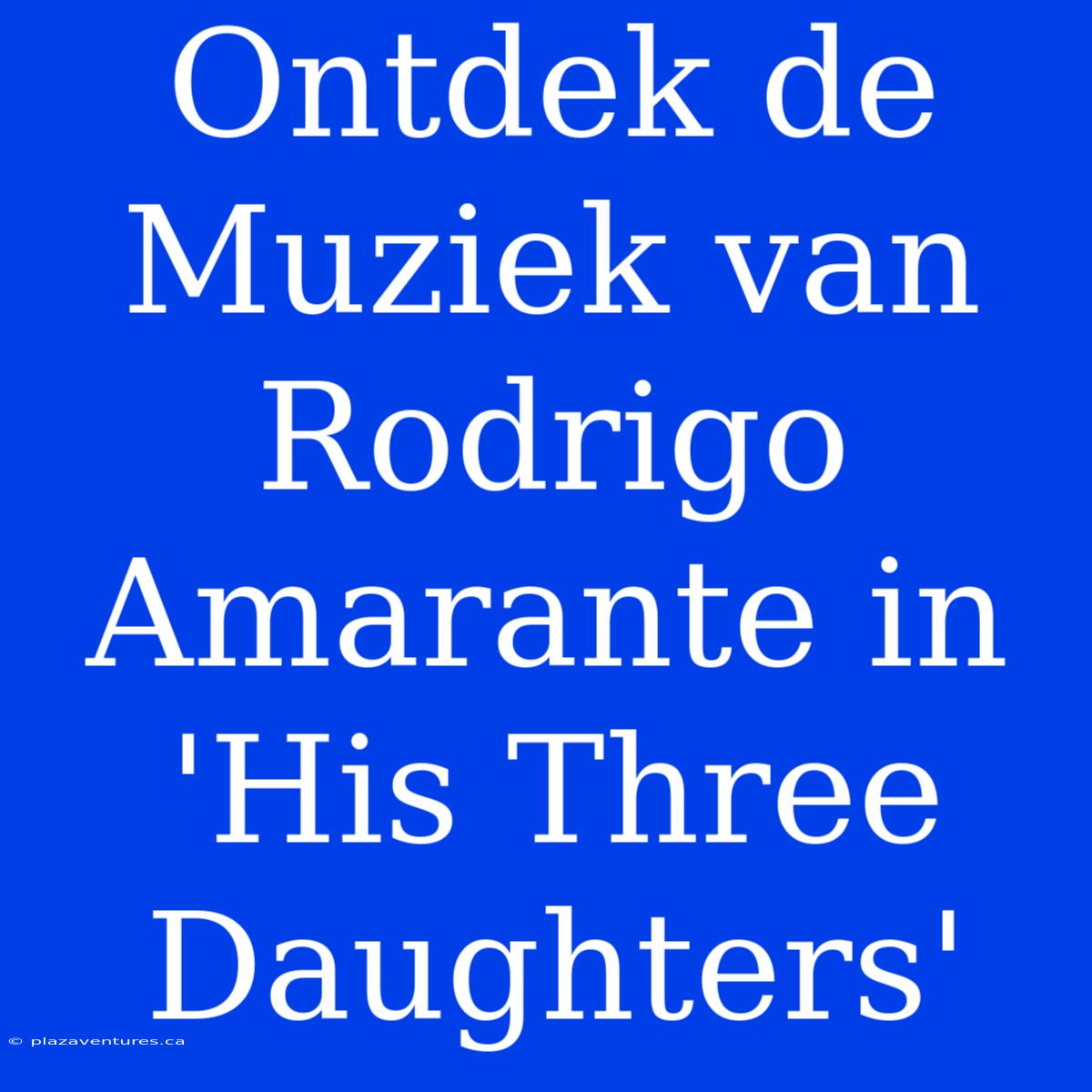 Ontdek De Muziek Van Rodrigo Amarante In 'His Three Daughters'