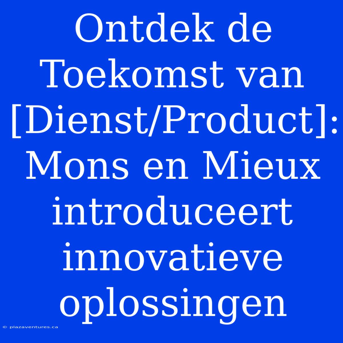 Ontdek De Toekomst Van [Dienst/Product]: Mons En Mieux Introduceert Innovatieve Oplossingen