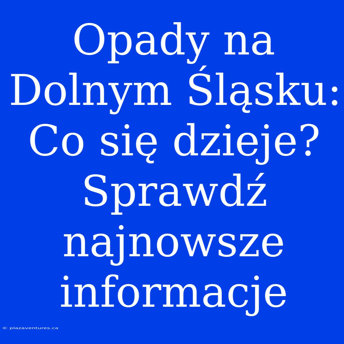 Opady Na Dolnym Śląsku: Co Się Dzieje? Sprawdź Najnowsze Informacje