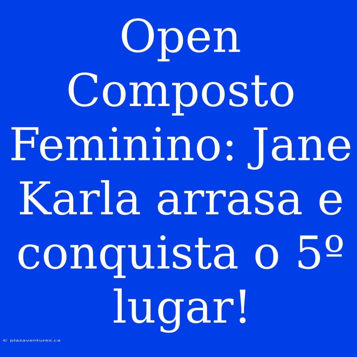 Open Composto Feminino: Jane Karla Arrasa E Conquista O 5º Lugar!