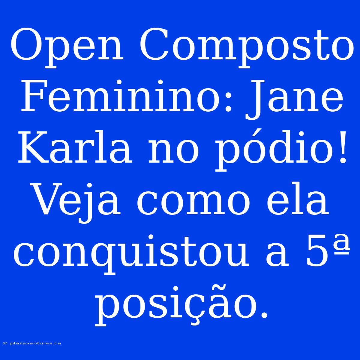 Open Composto Feminino: Jane Karla No Pódio! Veja Como Ela Conquistou A 5ª Posição.