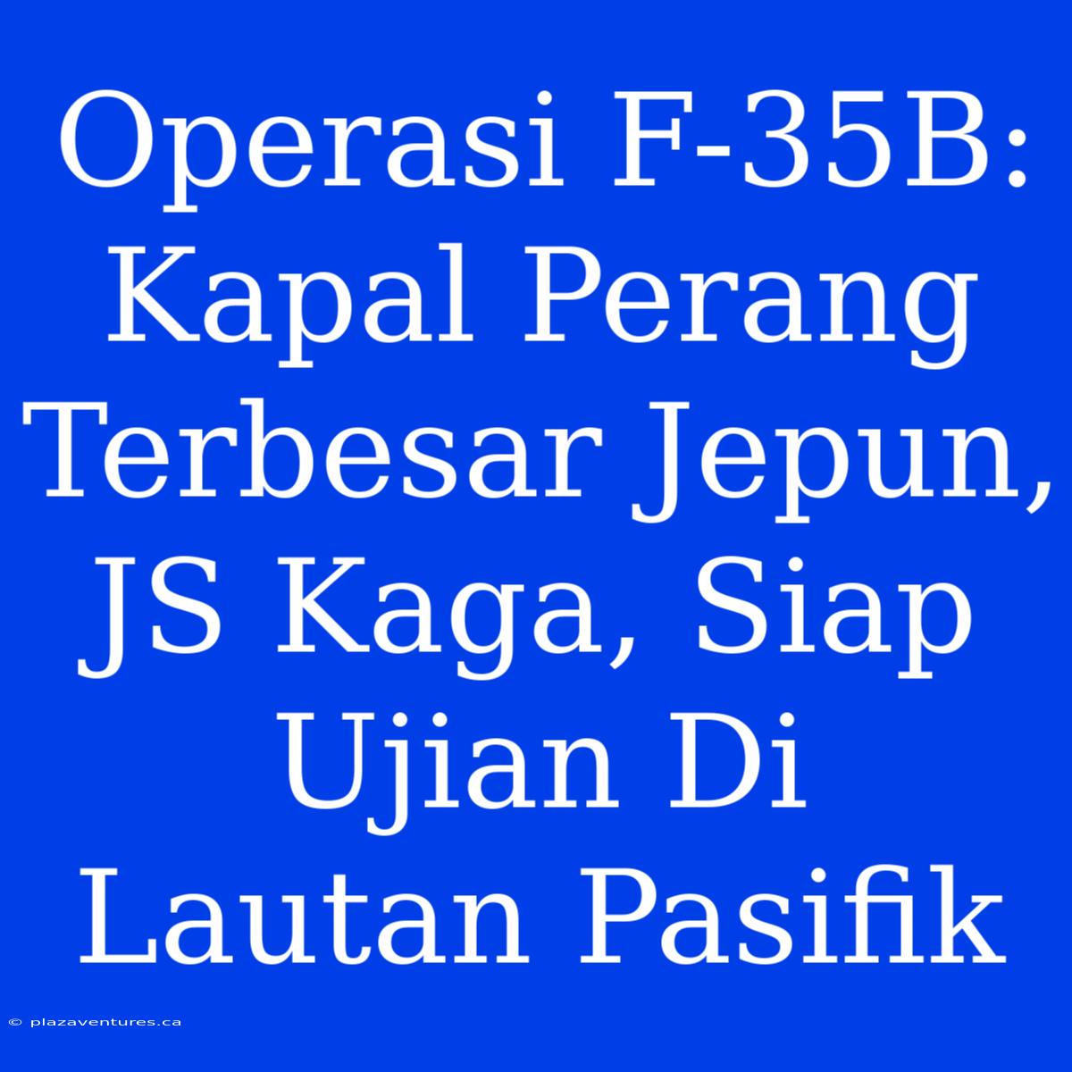 Operasi F-35B: Kapal Perang Terbesar Jepun, JS Kaga, Siap Ujian Di Lautan Pasifik