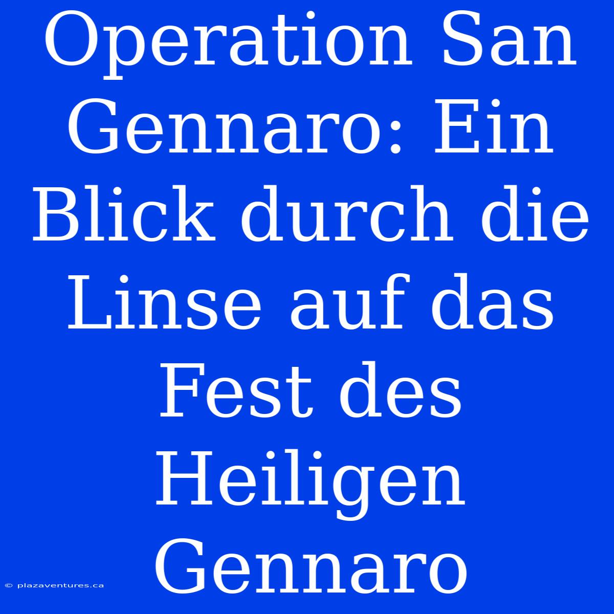 Operation San Gennaro: Ein Blick Durch Die Linse Auf Das Fest Des Heiligen Gennaro