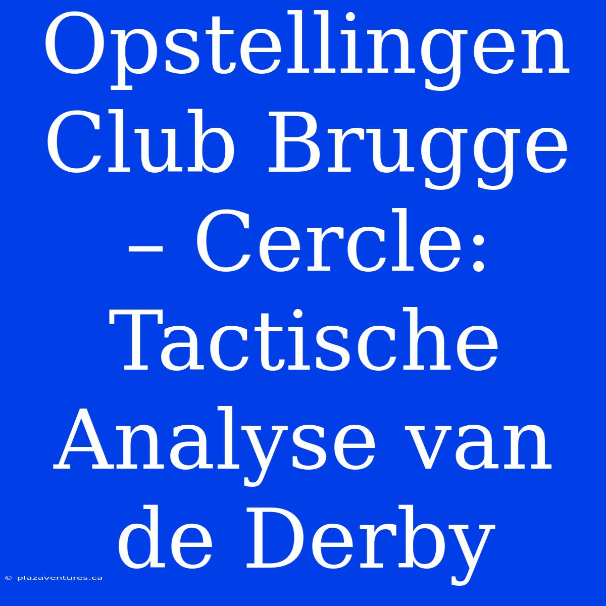 Opstellingen Club Brugge – Cercle: Tactische Analyse Van De Derby