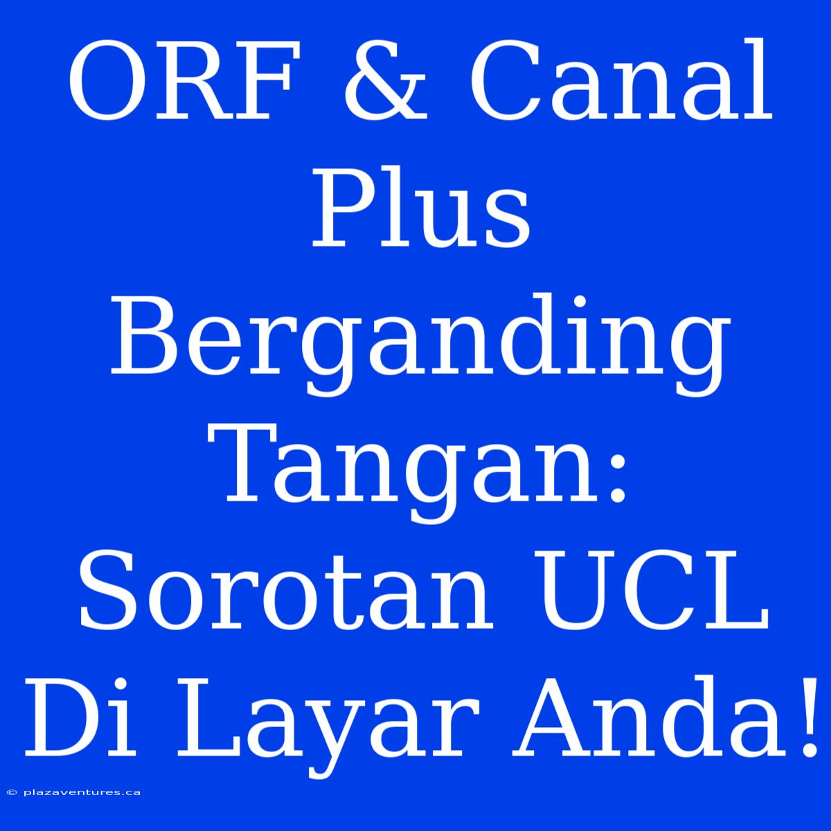 ORF & Canal Plus Berganding Tangan: Sorotan UCL Di Layar Anda!