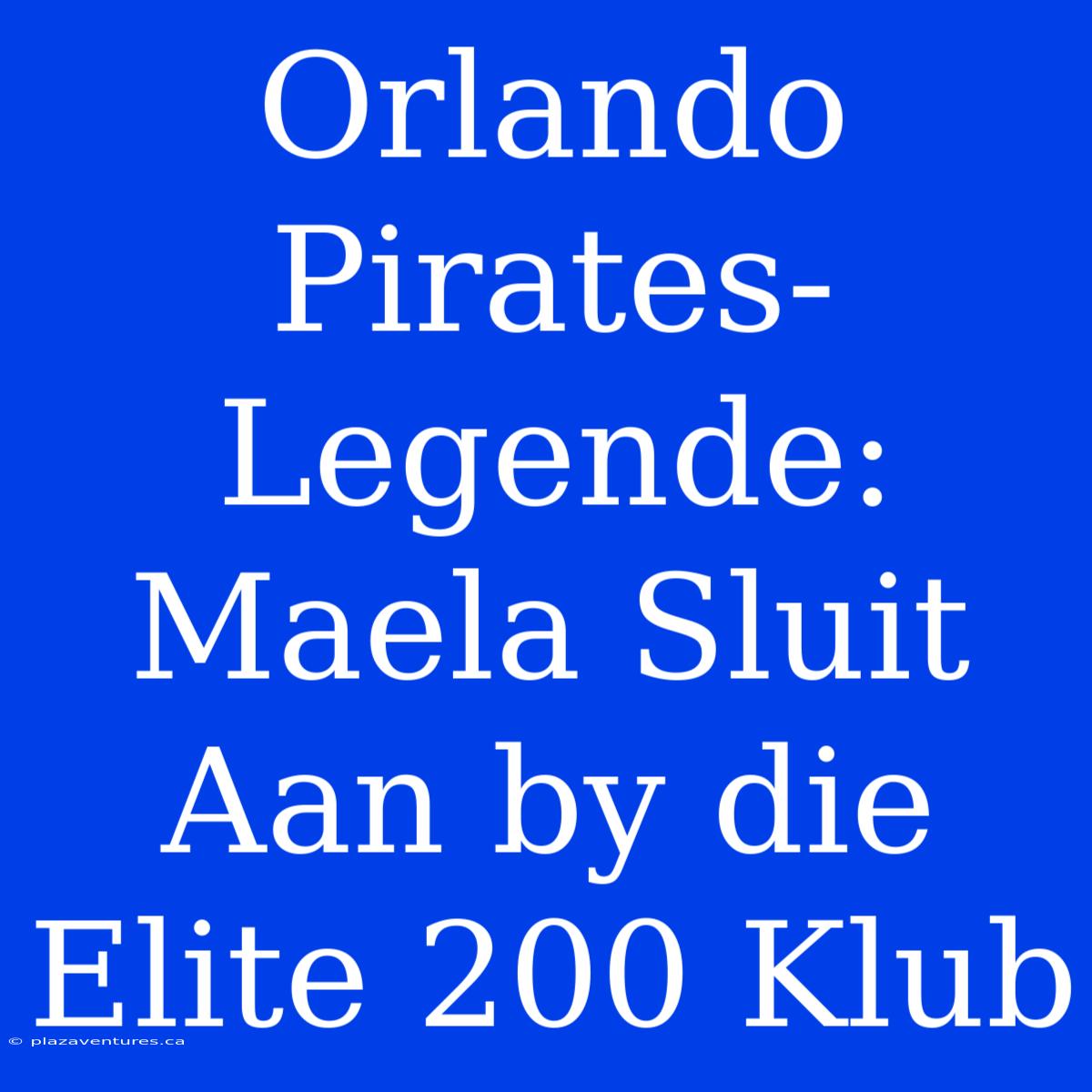 Orlando Pirates-Legende: Maela Sluit Aan By Die Elite 200 Klub