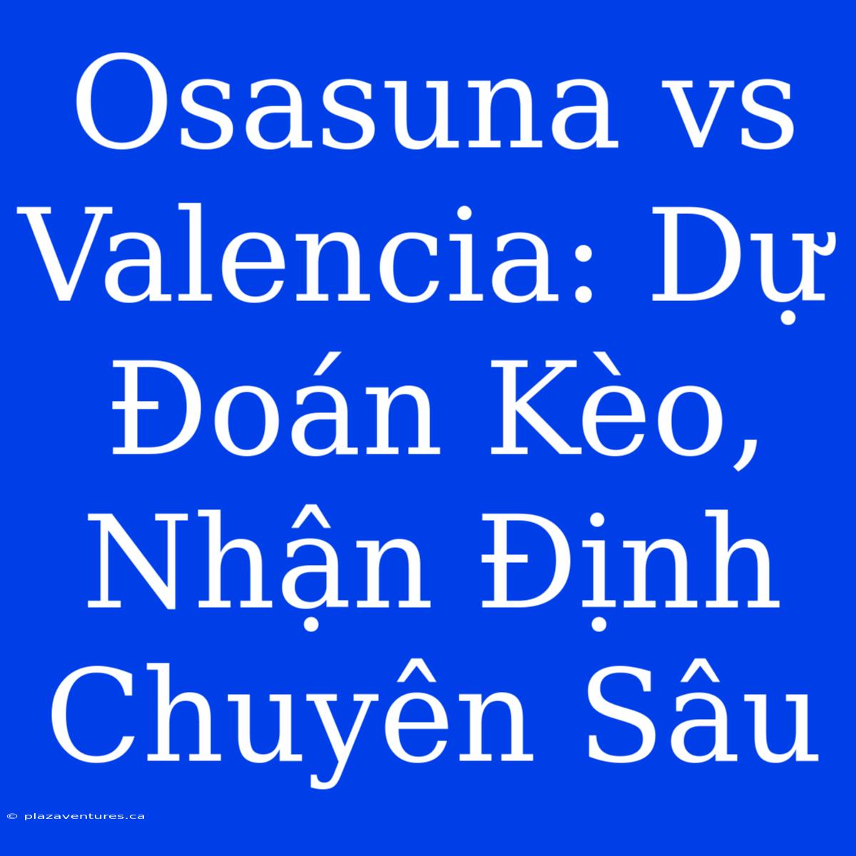 Osasuna Vs Valencia: Dự Đoán Kèo, Nhận Định Chuyên Sâu