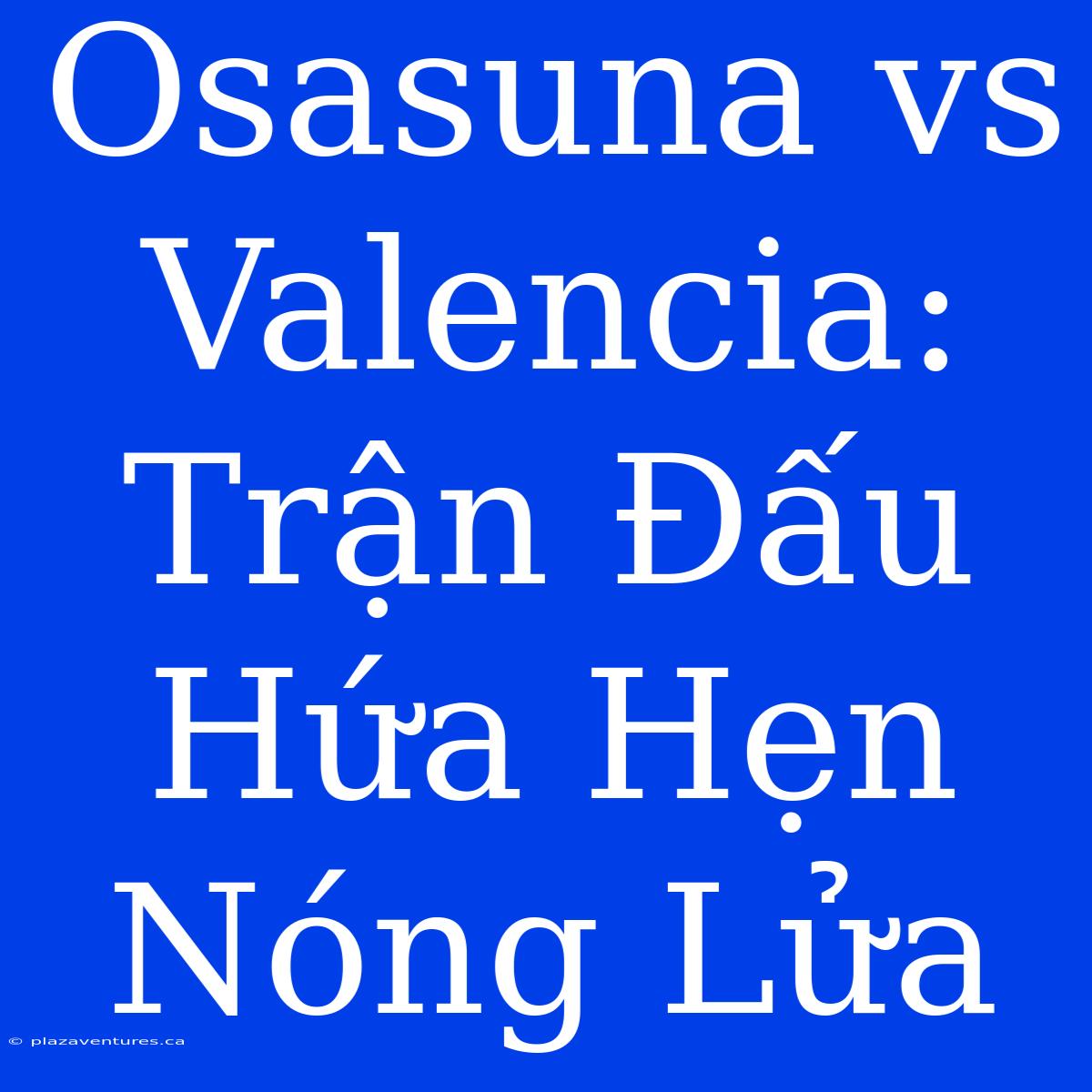 Osasuna Vs Valencia: Trận Đấu Hứa Hẹn Nóng Lửa