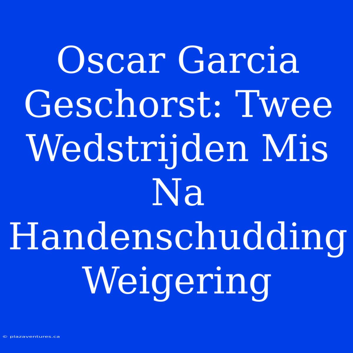 Oscar Garcia Geschorst: Twee Wedstrijden Mis Na Handenschudding Weigering