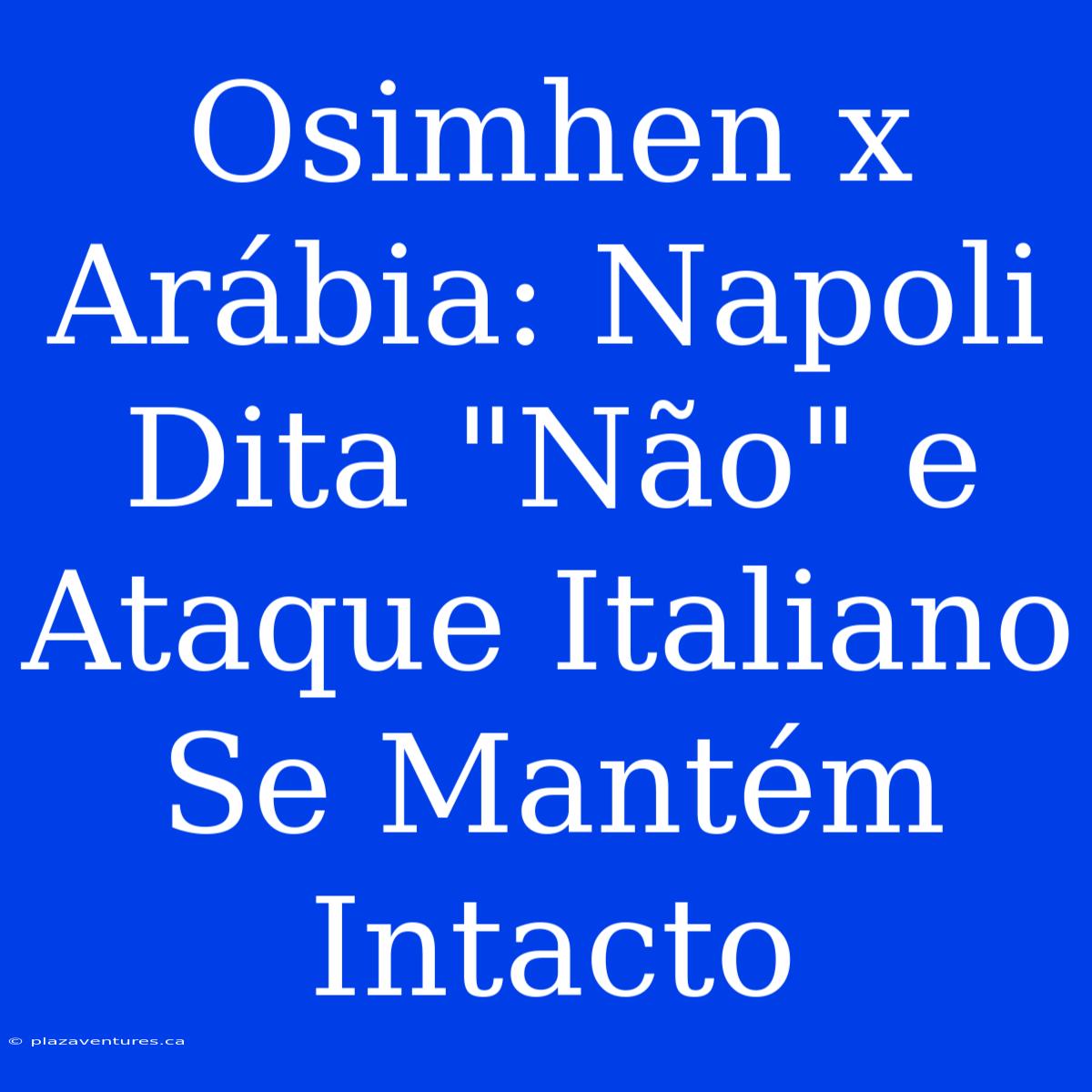 Osimhen X Arábia: Napoli Dita 