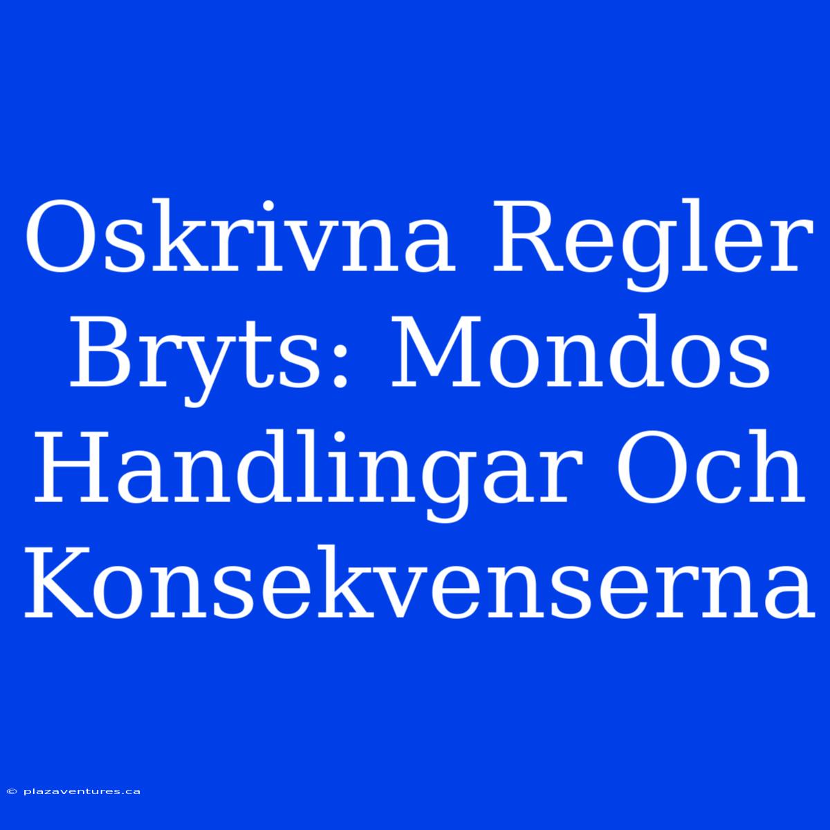 Oskrivna Regler Bryts: Mondos Handlingar Och Konsekvenserna