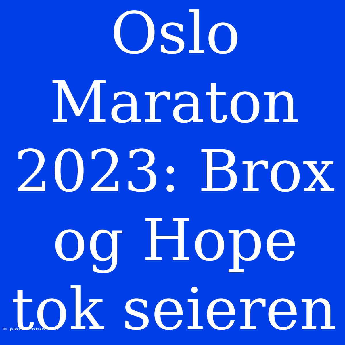 Oslo Maraton 2023: Brox Og Hope Tok Seieren