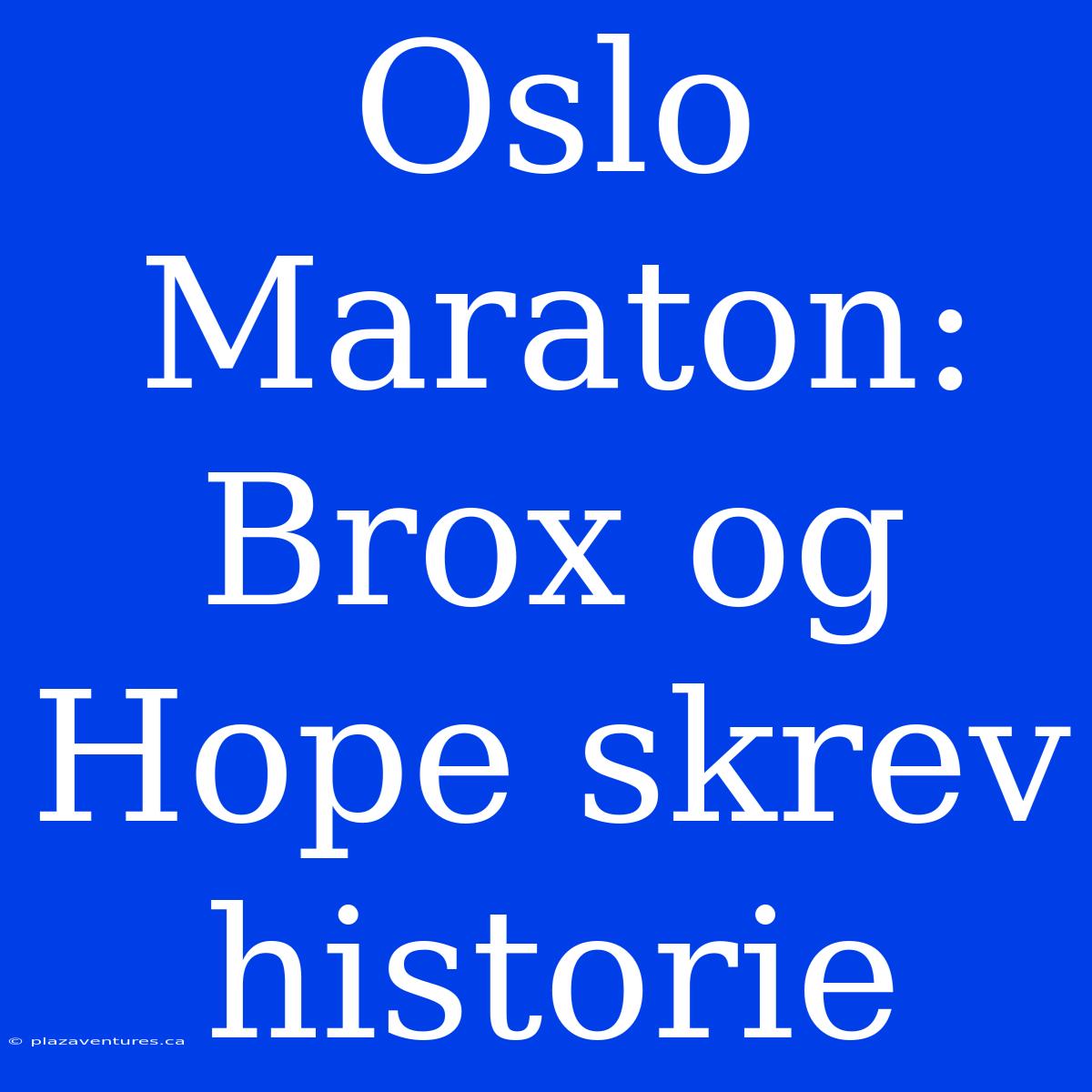 Oslo Maraton: Brox Og Hope Skrev Historie