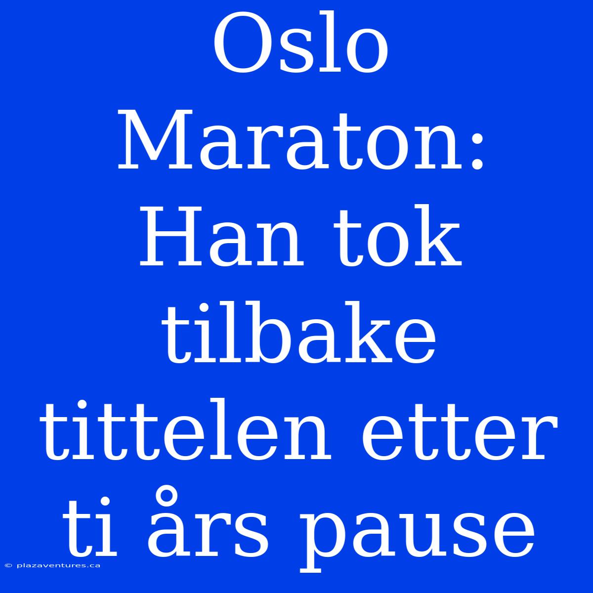 Oslo Maraton: Han Tok Tilbake Tittelen Etter Ti Års Pause