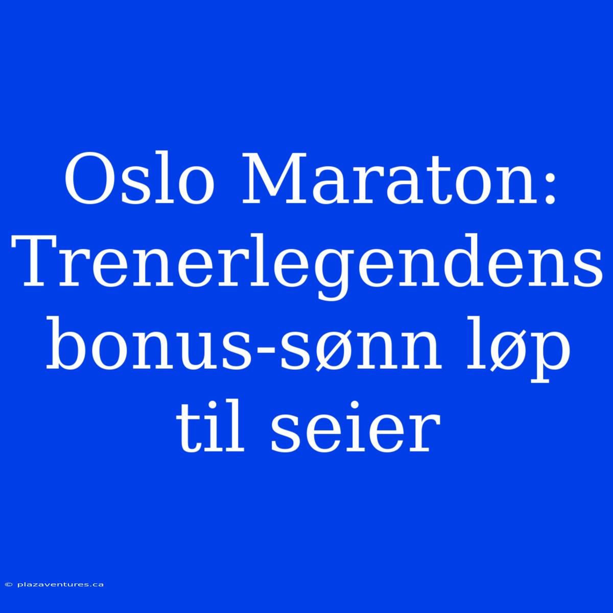 Oslo Maraton: Trenerlegendens Bonus-sønn Løp Til Seier