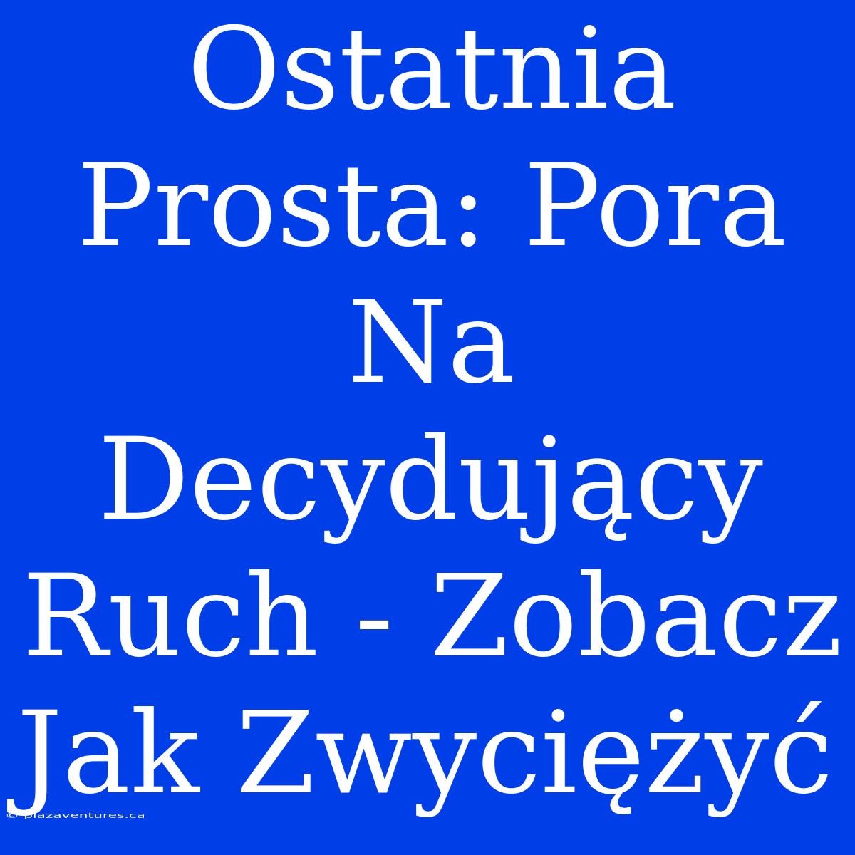 Ostatnia Prosta: Pora Na Decydujący Ruch - Zobacz Jak Zwyciężyć