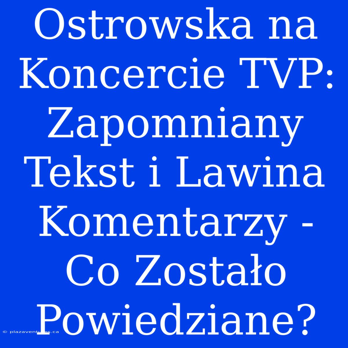 Ostrowska Na Koncercie TVP: Zapomniany Tekst I Lawina Komentarzy - Co Zostało Powiedziane?