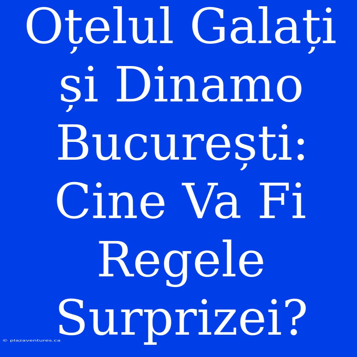 Oțelul Galați Și Dinamo București: Cine Va Fi Regele Surprizei?