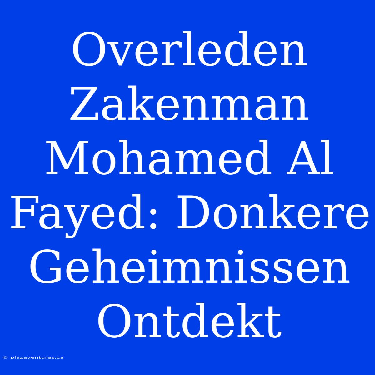 Overleden Zakenman Mohamed Al Fayed: Donkere Geheimnissen Ontdekt