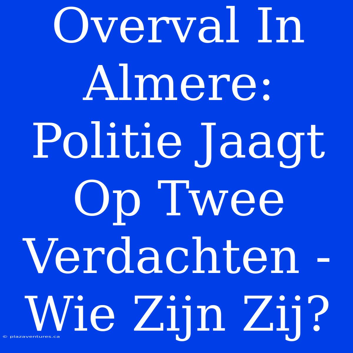 Overval In Almere: Politie Jaagt Op Twee Verdachten - Wie Zijn Zij?