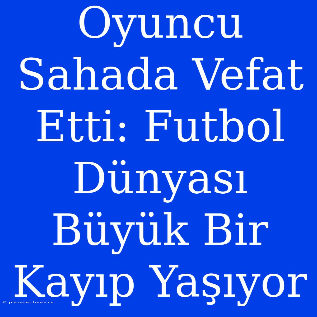 Oyuncu Sahada Vefat Etti: Futbol Dünyası Büyük Bir Kayıp Yaşıyor