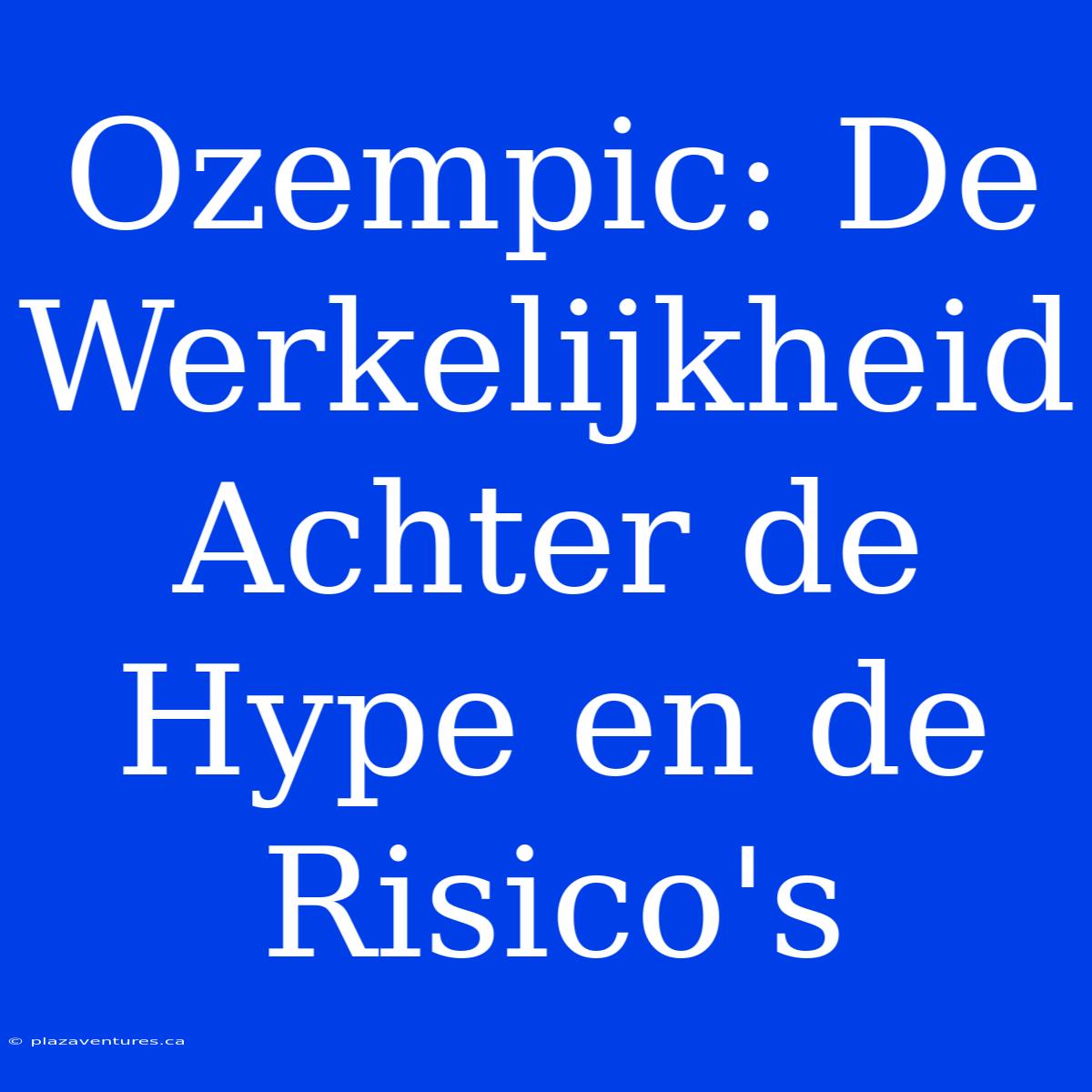 Ozempic: De Werkelijkheid Achter De Hype En De Risico's