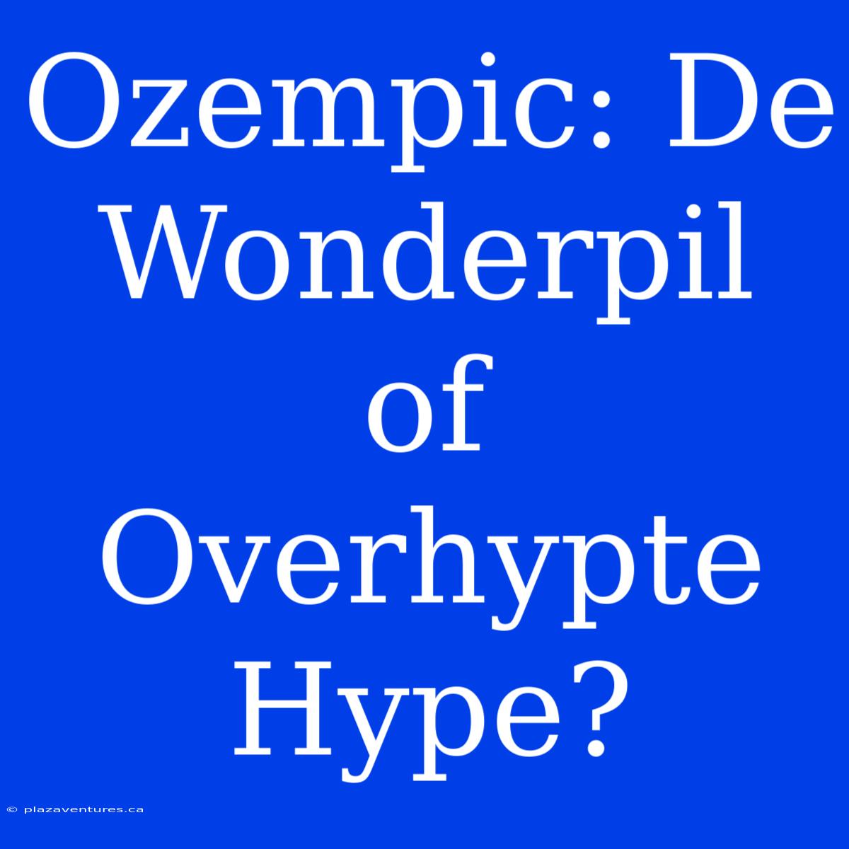 Ozempic: De Wonderpil Of Overhypte Hype?