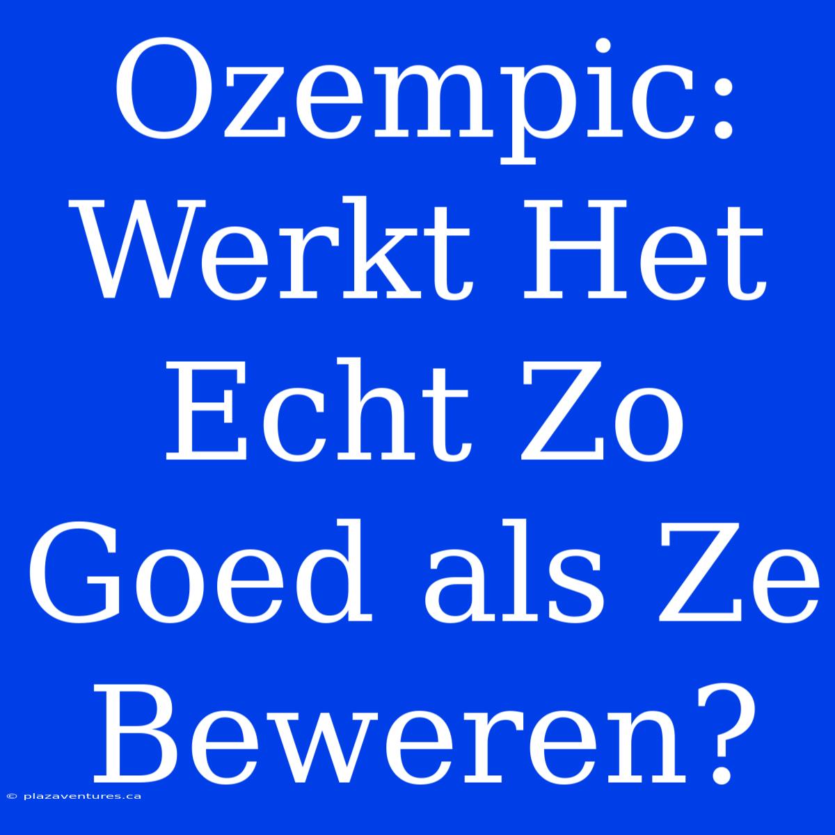 Ozempic: Werkt Het Echt Zo Goed Als Ze Beweren?