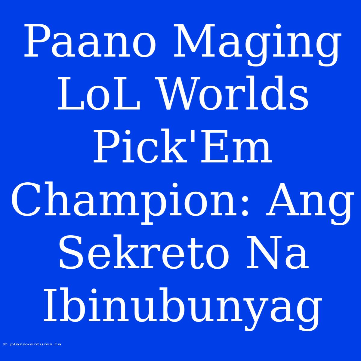 Paano Maging LoL Worlds Pick'Em Champion: Ang Sekreto Na Ibinubunyag