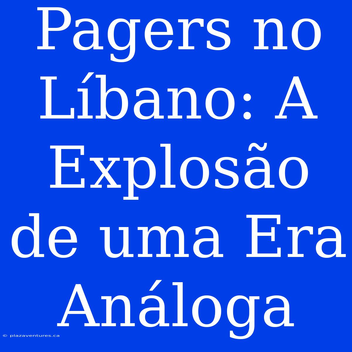 Pagers No Líbano: A Explosão De Uma Era Análoga