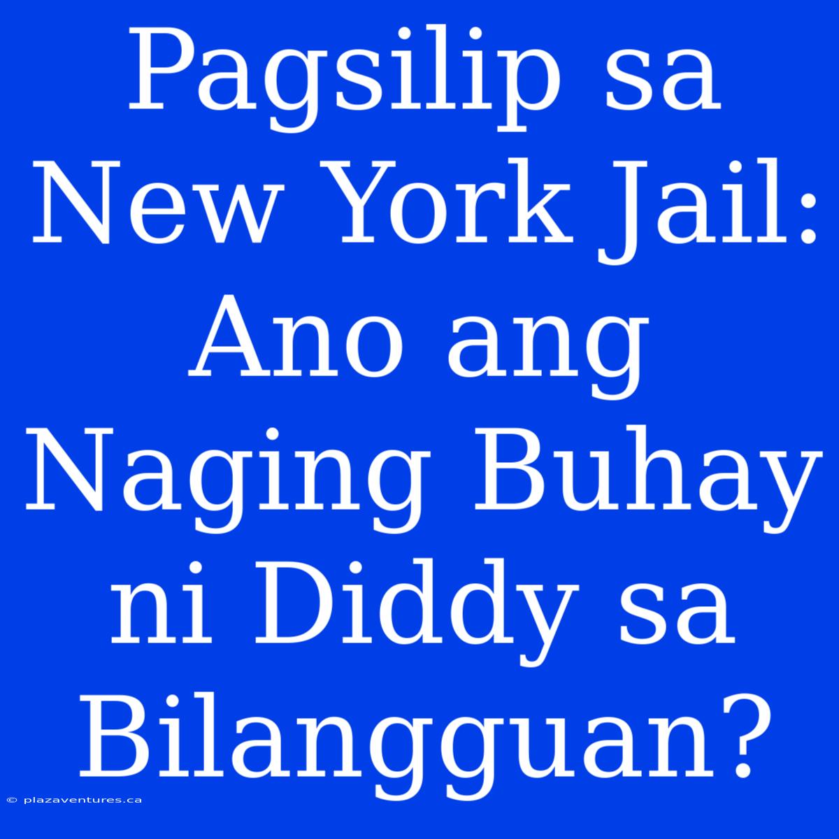 Pagsilip Sa New York Jail: Ano Ang Naging Buhay Ni Diddy Sa Bilangguan?