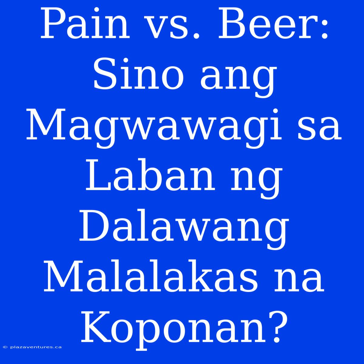 Pain Vs. Beer: Sino Ang Magwawagi Sa Laban Ng Dalawang Malalakas Na Koponan?