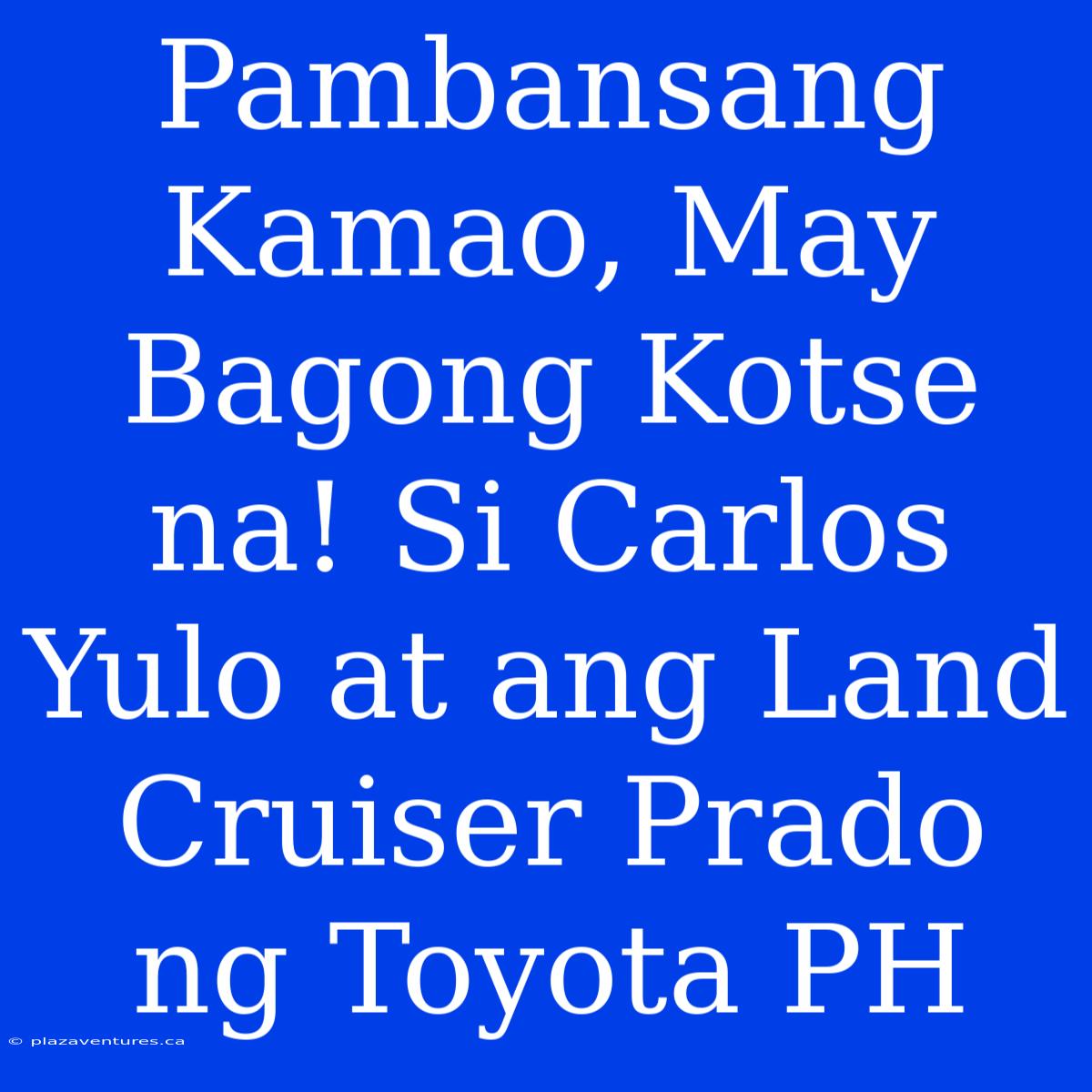 Pambansang Kamao, May Bagong Kotse Na! Si Carlos Yulo At Ang Land Cruiser Prado Ng Toyota PH