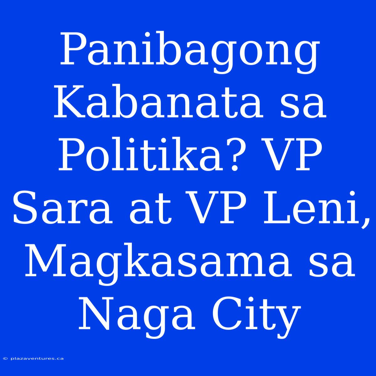 Panibagong Kabanata Sa Politika? VP Sara At VP Leni, Magkasama Sa Naga City