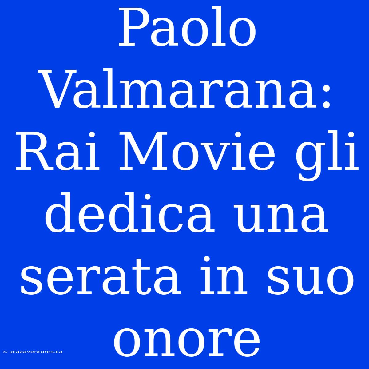 Paolo Valmarana: Rai Movie Gli Dedica Una Serata In Suo Onore